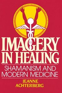 Download Imagery in Healing: Shamanism and Modern Medicine pdf, epub, ebook