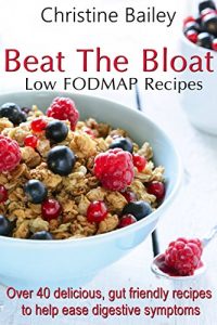 Download Beat The Bloat: Low FODMAP Recipes: Over 40 delicious gut friendly recipes to ease digestive symptoms pdf, epub, ebook
