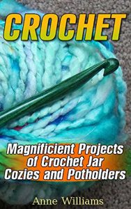 Download Crochet: Magnificient Projects of Crochet Jar Cozies and Potholders: (Crochet Patterns, Crochet Stitches) pdf, epub, ebook