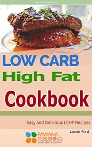 Download Low Carb High Fat Cookbook: Easy and Delicious LCHF Recipes pdf, epub, ebook