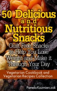 Download 50 Delicious and Nutritious Snacks – Guilt Free Snacks to Help You Lose Weight and Make it Through Your Day (Vegetarian Cookbook and Vegetarian Recipes Collection 3) pdf, epub, ebook