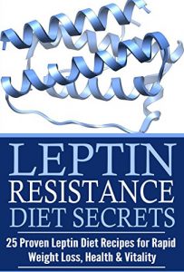 Download Weight Loss: Leptin Resistance Diet Secrets: 25 Proven Leptin Diet Recipes for Rapid Weight Loss, Health & Vitality (Delicious Meals & Recipes for Hormone … Weight Control, and Fat Loss Book 1) pdf, epub, ebook