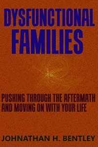 Download Dysfunctional Families: Pushing Through The Aftermath and Moving on with Your Life pdf, epub, ebook