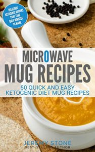 Download Microwave Mug Recipes: 50 Quick and Easy Ketogenic Diet Mug Recipes – Delicious Ketogenic Recipes That Take Only Minutes to Make pdf, epub, ebook