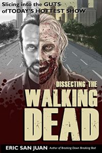 Download Dissecting the Walking Dead: Slicing Into the Guts of Today’s Hottest Show pdf, epub, ebook