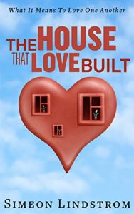 Download The House That Love Built – Unearth The Foundation Of Love And The Fundamental Principles Of What Makes Love Strong Enough To Last A Lifetime pdf, epub, ebook
