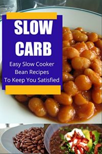 Download Slow Carb Slow Cooker Beans Recipes: Easy and Delicious Bean Recipes to Help You Stay Satisfied and Lose Weight pdf, epub, ebook