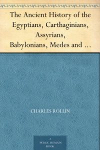 Download The Ancient History of the Egyptians, Carthaginians, Assyrians, Babylonians, Medes and Persians, Macedonians and Grecians (Vol. 1 of 6) pdf, epub, ebook