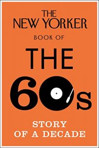 Download The New Yorker Book of the 60s: Story of a Decade (New Yorker Magazine) pdf, epub, ebook