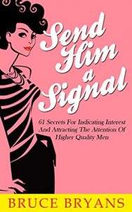 Download Send Him A Signal: 61 Secrets For Indicating Interest And Attracting The Attention Of Higher Quality Men pdf, epub, ebook