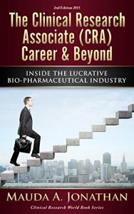 Download The Clinical Research Associate (CRA) Career & Beyond: INSIDE THE LUCRATIVE BIO-PHARMACEUTICAL INDUSTRY (Clinical Research World Book 1) pdf, epub, ebook