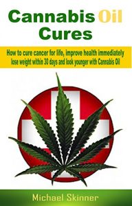 Download Cannabis Oil Cures: How to cure cancer for life, improve health immediately, lose weight within 30 days and look younger with Cannabis Oil (Cancer Cure, … medicine, diabetes cure, weight loss) pdf, epub, ebook