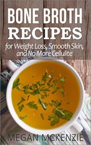 Download Bone Broth: Bone Broth Recipes for Weight Loss, Smooth Skin, and No More Cellulite: Bone Broth Cookbook pdf, epub, ebook