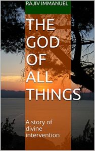 Download The God of All Things: A story of divine intervention (Rajiv Immanuel’s “The God of All Things” series) pdf, epub, ebook