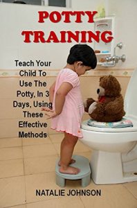 Download Potty Training: Teach Your Child To Use The Potty, In 3 Days, Using These Effective Methods (PottyTraining Toddlers, Potty Training Book) pdf, epub, ebook