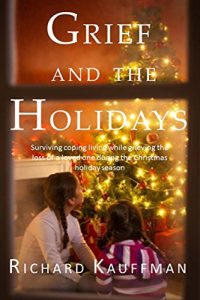 Download Grief and the Holidays: Surviving, coping, and living while grieving the loss of a loved one during the Christmas holiday season pdf, epub, ebook