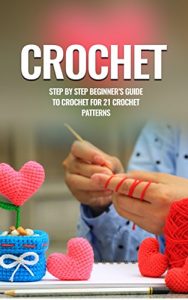 Download Crochet: Crochet for Beginners: Step by step beginners guide to crochet for 21 crochet patterns (Crochet, Crochet Patterns, Crochet for Beginners, Crochet … Needlework, Knitting, Quilts & Quilting) pdf, epub, ebook