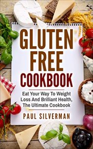 Download Gluten Free Cookbook: Eat Your Way To Weight Loss And Brilliant Health, The Ultimate Cookbook pdf, epub, ebook