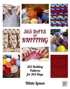 Download Knitting: 365 Days of Knitting: 365 Knitting Patterns for 365 Days (Knitting, Knitting Patterns, DIY Knitting, Knitting Books, Knitting for Beginners, Knitting Stitches, Knitting Magazines, Crochet) pdf, epub, ebook