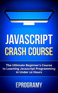 Download JavaScript: Crash Course – The Ultimate Beginner’s Course to Learning JavaScript Programming in Under 12 Hours pdf, epub, ebook