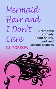 Download Mermaid Hair and I Don’t Care: A romantic comedy about shoes, surf and second chances pdf, epub, ebook