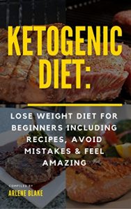 Download Ketogenic Diet: Lose Weight Diet for Beginners Including Recipes, Avoid Mistakes & Feel Amazing pdf, epub, ebook