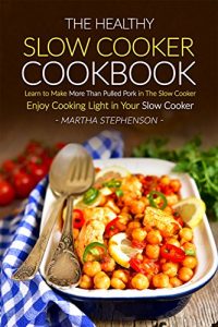 Download The Healthy Slow Cooker Cookbook: Learn to Make More Than Pulled Pork in The Slow Cooker – Enjoy Cooking Light in Your Slow Cooker pdf, epub, ebook