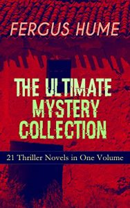 Download FERGUS HUME – The Ultimate Mystery Collection: 21 Thriller Novels in One Volume: The Mystery of a Hansom Cab, Red Money, The Bishop’s Secret, The Pagan’s … The Crowned Skull, Hagar of the Pawn-Shop… pdf, epub, ebook