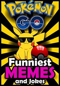 Download Pokemon Go Memes: Pokemon Memes and Funny Stuff, Jokes & Riddles + FREE Gift Inside (Book 62) (Funny Memes – Pokemon Go Memes – Pokemon Comics – Pokemon Jokes – Pokemon Funny Memes) pdf, epub, ebook