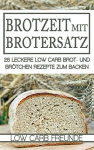 Download Brotzeit mit Brotersatz: 25 leckere Low Carb Brot und Brötchen Rezepte zum Backen (Low Carb Freunde 6) (German Edition) pdf, epub, ebook