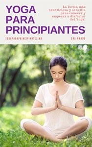 Download Yoga Para Principiantes: La forma más beneficiosa y sencilla para conocer y empezar a disfrutar del Yoga. (Spanish Edition) pdf, epub, ebook