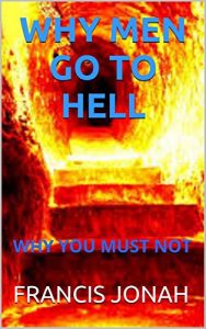 Download BOOKS:WHY MEN GO TO HELL:Spiritual:Religious:Inspirational:Prayer:Free:Bible:Christian:Top:100:NY:New:York:Times:On:Best:Sellers:List:In:Non:Fiction:2015:Sale:Releases:Month:Verses: WHY YOU MUST NOT pdf, epub, ebook