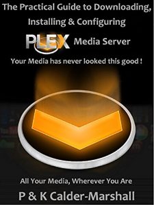 Download The Practical Guide to Downloading, Installing & Configuring PLEX Media Server pdf, epub, ebook