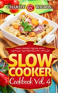 Download SLOW COOKER COOKBOOK: Vol. 4 Family Friendly Freezer Meals (Slow Cooker Recipes) (Health Wealth & Happiness Book 78) pdf, epub, ebook