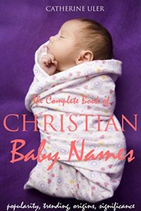 Download The Complete Book of Christian Baby Names: With  Popularity, Trending, Origin, and Significance pdf, epub, ebook