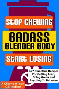 Download Badass Blender Body: Stop Chewing Start Losing: (Weight Loss Smoothie Recipes) (Coconut Oil, Detox, Green Smoothie Recipes) pdf, epub, ebook