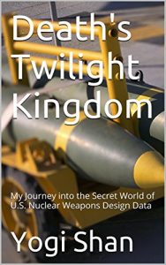 Download Death’s Twilight Kingdom: My Journey into the Secret World of U.S. Nuclear Weapons Design Data pdf, epub, ebook
