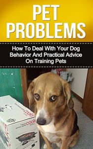 Download PET PROBLEMS: How to Deal with Your Dog Behavior and Practical Tips on Training Pets (pet problem, pet smells) pdf, epub, ebook