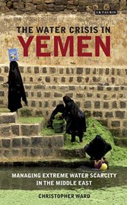 Download The Water Crisis in Yemen: Managing Extreme Water Scarcity in the Middle East (International Library of Human Geography (Hardcover)) pdf, epub, ebook
