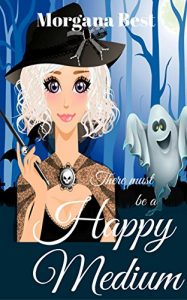 Download There Must be a Happy Medium (The Middle-aged Ghost Whisperer Book 3): (Ghost Cozy Mystery series) pdf, epub, ebook