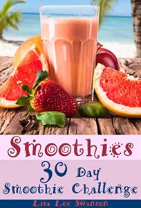 Download Smoothies: 30 Day Smoothie Challenge (Smoothie Recipes, Smoothies For Weight Loss, Zero Belly Smoothies, Smoothie Diet, Smoothie Cookbook Book 1) pdf, epub, ebook