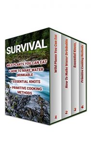 Download Survival: Wild Plants You Can Eat+ How To Make Water Drinkable + Essential Knots + Primitive Cooking Methods pdf, epub, ebook