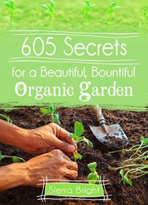 Download 605 Secrets For A Beautiful, Bountiful Organic Garden: Insider Secrets From A Gardening Superstar pdf, epub, ebook