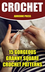 Download Crochet: 15 Gorgeous Granny Square Crochet Patterns: (Crochet Accessories) pdf, epub, ebook