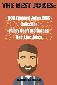 Download The Best Jokes: 500 Funniest Jokes 2016 Collection: Funny Shot Stories and One-Line Jokes pdf, epub, ebook