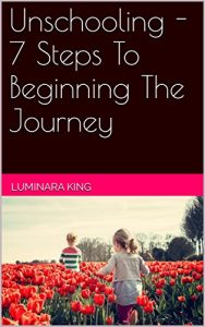 Download Unschooling – 7 Steps To Beginning The Journey pdf, epub, ebook