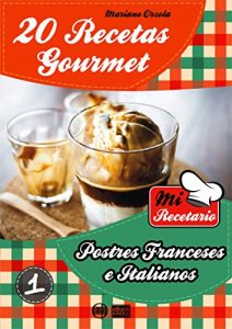 Download 20 RECETAS GOURMET – POSTRES FRANCESES E ITALIANOS (Colección Mi Recetario nº 1) (Spanish Edition) pdf, epub, ebook