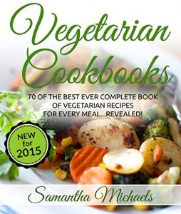 Download Vegetarian Cookbooks: 70 Of The Best Ever Complete Book of Vegetarian Recipes for Every Meal…Revealed! pdf, epub, ebook