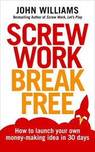 Download Screw Work Break Free: How to launch your own money-making idea in 30 days pdf, epub, ebook