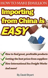 Download Importing From China Is Easy: How I Make $1 million a Year by Private Labeling: How to Find Products to Import, Find Suppliers, and Have Them Delivered to Your Doorstep pdf, epub, ebook